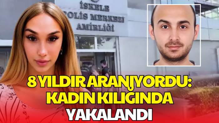 8 Yıldır Firariydi! Kadın Kılığında Yakalandı